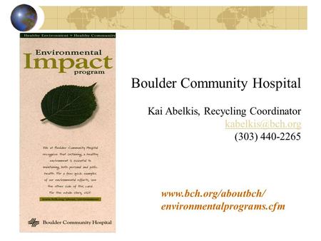 environmentalprograms.cfm Boulder Community Hospital Kai Abelkis, Recycling Coordinator (303) 440-2265.