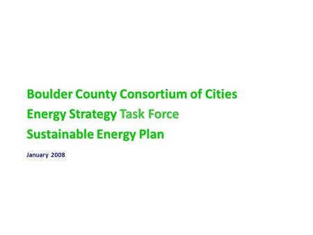 Boulder County Consortium of Cities Energy Strategy Task Force Sustainable Energy Plan January 2008.