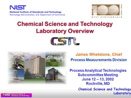 Chemical Science and Technology Laboratory Overview Process Analytical Technologies Subcommittee Meeting June 12 – 13, 2002 Rockville, MD Chemical Science.