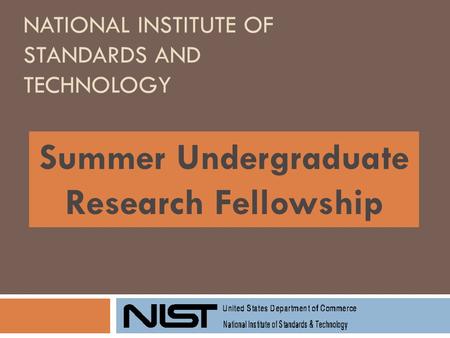 NATIONAL INSTITUTE OF STANDARDS AND TECHNOLOGY Summer Undergraduate Research Fellowship.