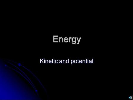 Energy Kinetic and potential Energy can be classified as potential or kinetic Potential energy: energy of position Potential energy: energy of position.