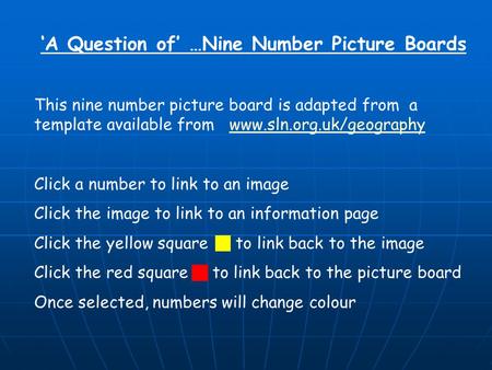 ‘A Question of’ …Nine Number Picture Boards This nine number picture board is adapted from a template available from www.sln.org.uk/geographywww.sln.org.uk/geography.
