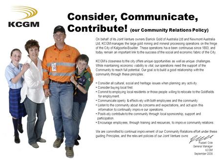 Consider, Communicate, Contribute! (our Community Relations Policy) On behalf of its Joint Venture owners Barrick Gold of Australia Ltd and Newmont Australia.
