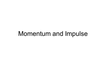 Momentum and Impulse.