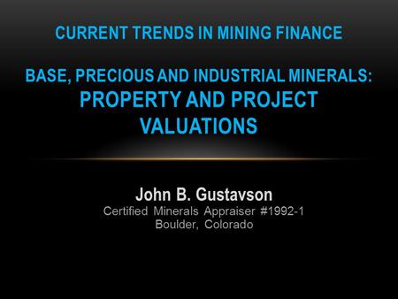 John B. Gustavson Certified Minerals Appraiser #1992-1 Boulder, Colorado CURRENT TRENDS IN MINING FINANCE BASE, PRECIOUS AND INDUSTRIAL MINERALS: PROPERTY.