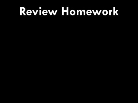 Review Homework.