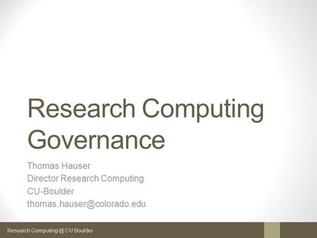 Research CU Boulder Research Computing Governance Thomas Hauser Director Research Computing CU-Boulder