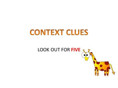 LOOK OUT FOR FIVE. Authors usually give clues to new or difficult words they use. These clues are called context clues. Context clues are words, phrases,
