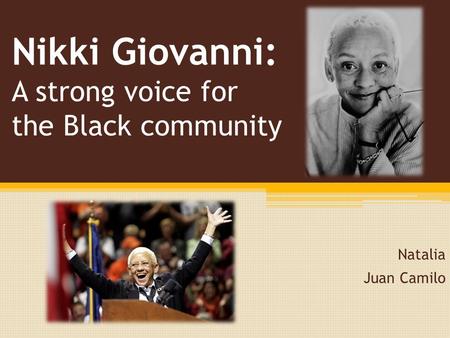 Nikki Giovanni: A strong voice for the Black community Natalia Juan Camilo.