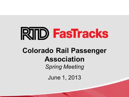 Colorado Rail Passenger Association Spring Meeting June 1, 2013.