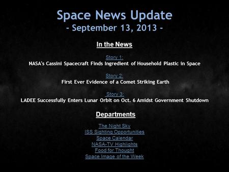Space News Update - September 13, 2013 - In the News Story 1: NASA's Cassini Spacecraft Finds Ingredient of Household Plastic in Space Story 2: Story 2: