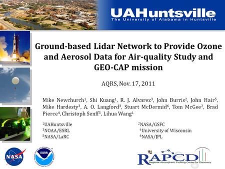 Ground-based Lidar Network to Provide Ozone and Aerosol Data for Air-quality Study and GEO-CAP mission AQRS, Nov. 17, 2011 Mike Newchurch 1, Shi Kuang.