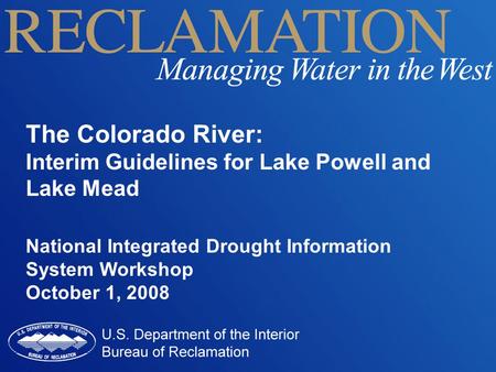 The Colorado River: Interim Guidelines for Lake Powell and Lake Mead National Integrated Drought Information System Workshop October 1, 2008.