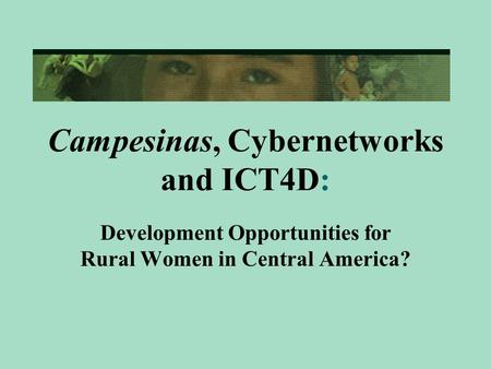 Campesinas, Cybernetworks and ICT4D: Development Opportunities for Rural Women in Central America?