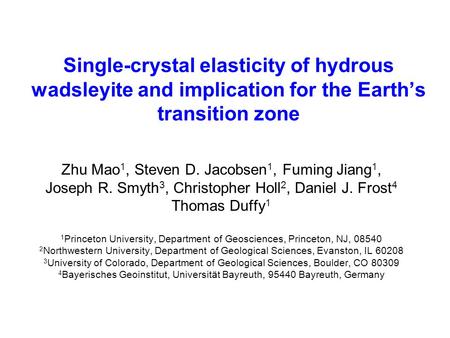 Single-crystal elasticity of hydrous wadsleyite and implication for the Earth’s transition zone Zhu Mao 1, Steven D. Jacobsen 1, Fuming Jiang 1, Joseph.