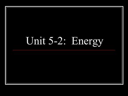 Unit 5-2: Energy. Mechanical Energy When mechanical work is done, mechanical energy is put into or taken out of an object. Mechanical energy is a measurement.