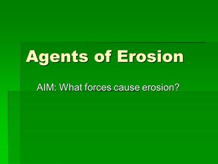 AIM: What forces cause erosion?