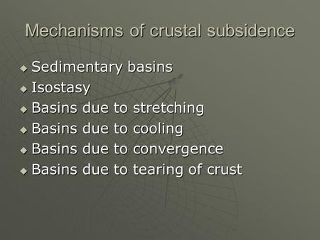 Mechanisms of crustal subsidence  Sedimentary basins  Isostasy  Basins due to stretching  Basins due to cooling  Basins due to convergence  Basins.