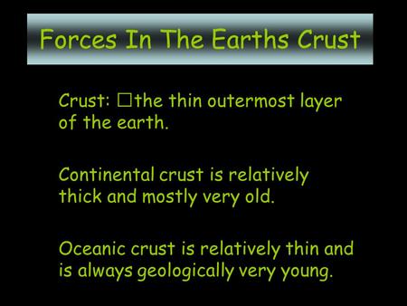Forces In The Earths Crust Crust: the thin outermost layer of the earth. Continental crust is relatively thick and mostly very old. Oceanic crust is relatively.