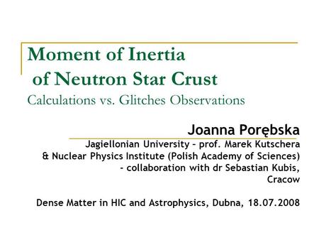 Moment of Inertia of Neutron Star Crust Calculations vs. Glitches Observations Joanna Porębska Jagiellonian University – prof. Marek Kutschera & Nuclear.