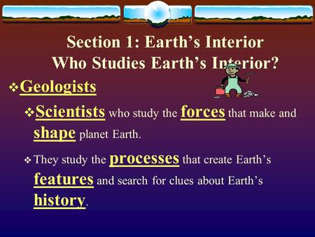 Section 1: Earth’s Interior Who Studies Earth’s Interior?