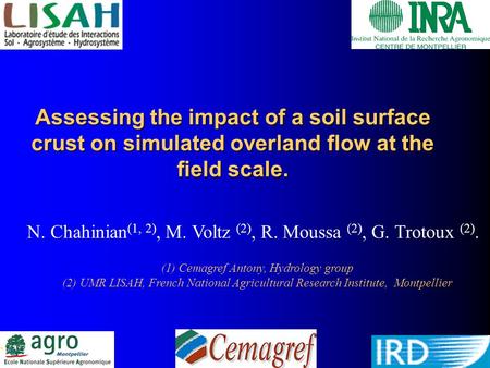 Assessing the impact of a soil surface crust on simulated overland flow at the field scale. N. Chahinian (1, 2), M. Voltz (2), R. Moussa (2), G. Trotoux.