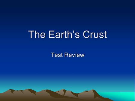 The Earth’s Crust Test Review. Test Review What are the four layers of the earth? 1. Inner core 2. Outer core 3. Mantle 4. Crust 1 2 3 4.