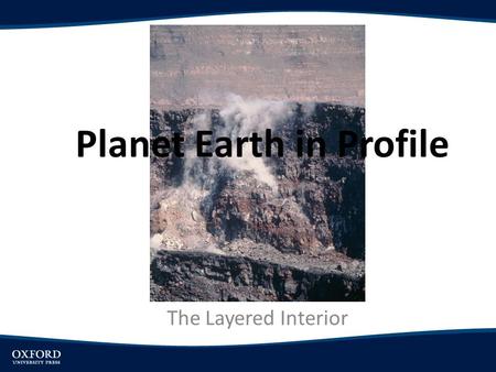 Planet Earth in Profile The Layered Interior. Objectives Explore evidence that helps explain Earth’s internal structure. Outline Earth’s internal layers.