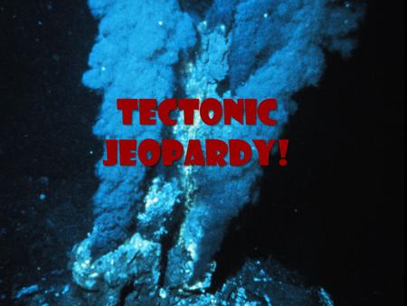 Tectonic Jeopardy!.