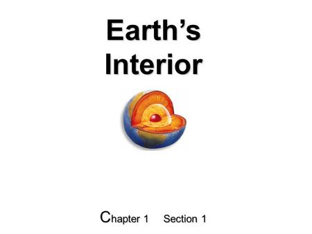 Earth’s Interior C hapter 1 Section 1. Guide for Reading What does a Geologist do? What are the characteristics of Earth’s crust, mantle, and core?