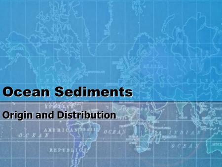 Ocean Sediments Origin and Distribution. Continental Margins and Ocean Basins Review from last week Shape of ocean floorShape of ocean floor Continental.