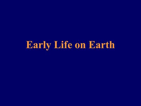 Early Life on Earth. Overview If you were able to travel back to visit the Earth during the Archaean Eon (3.8 to 2.5 bya), you would likely not recognize.