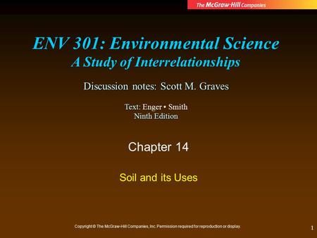 1 Chapter 14 Soil and its Uses Copyright © The McGraw-Hill Companies, Inc. Permission required for reproduction or display. ENV 301: Environmental Science.