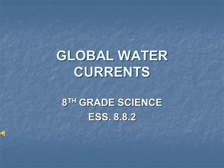 GLOBAL WATER CURRENTS 8TH GRADE SCIENCE ESS. 8.8.2.