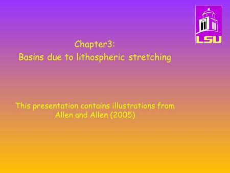 Chapter3: Basins due to lithospheric stretching This presentation contains illustrations from Allen and Allen (2005)
