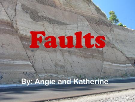 Faults By: Angie and Katherine. About 250 million years ago, the continents of Earth were grouped together in one continent called “Pangea.” It is just.