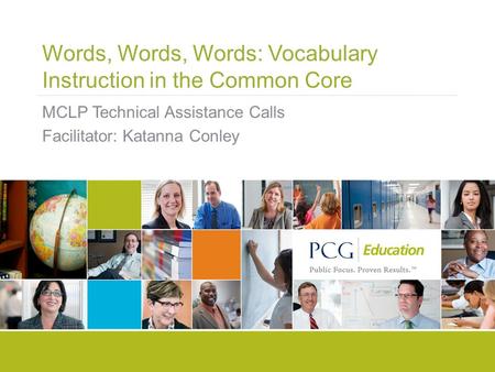 Words, Words, Words: Vocabulary Instruction in the Common Core MCLP Technical Assistance Calls Facilitator: Katanna Conley.