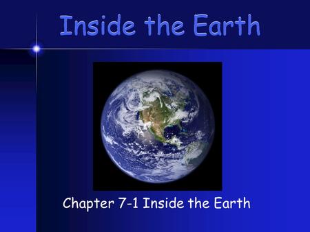 Inside the Earth Chapter 7-1 Inside the Earth. Main Ideas Identify the layers of Earth.