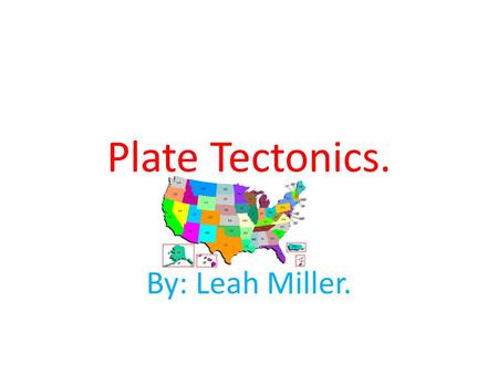 Plate Tectonics. By: Leah Miller..