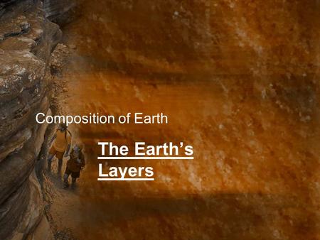 Composition of Earth The Earth’s Layers.