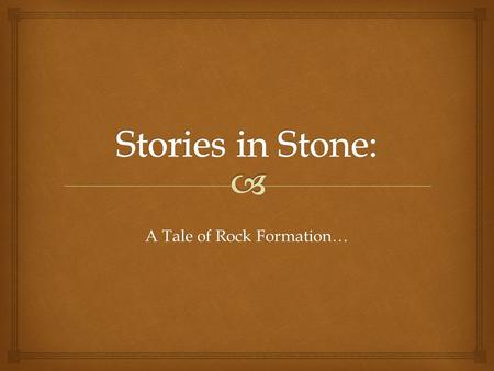 A Tale of Rock Formation….   Let’s start by creating a model of an ancient lake bed, the bottom of a lake. That’s where this story in stone begins.