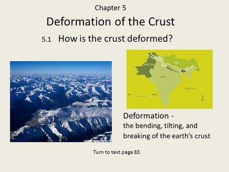 Chapter 5 Deformation of the Crust 5.1 How is the crust deformed? Deformation - the bending, tilting, and breaking of the earth’s crust Turn to text page.