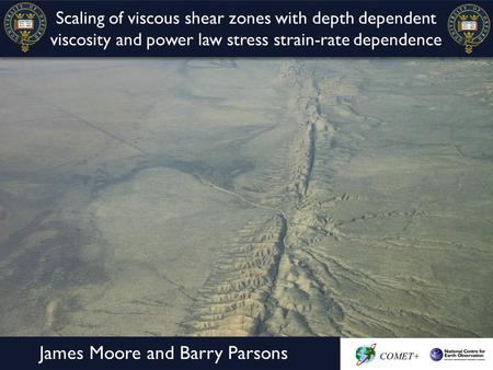 Scaling of viscous shear zones with depth dependent viscosity and power law stress strain-rate dependence James Moore and Barry Parsons.