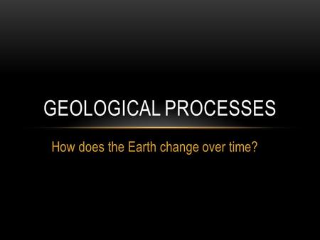 How does the Earth change over time?