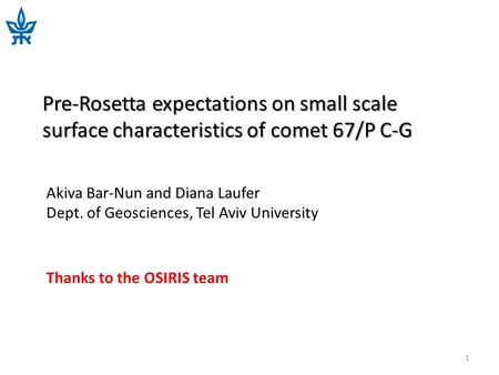 Pre-Rosetta expectations on small scale surface characteristics of comet 67/P C-G Akiva Bar-Nun and Diana Laufer Dept. of Geosciences, Tel Aviv University.
