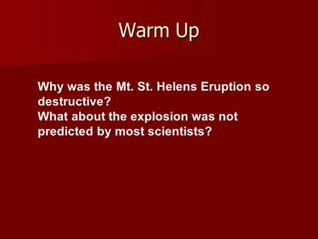 Warm Up Why was the Mt. St. Helens Eruption so destructive?
