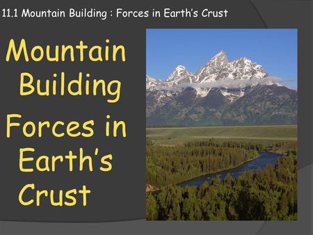 11.1 Mountain Building : Forces in Earth’s Crust