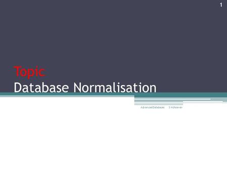 Topic Database Normalisation S McKeever Advanced Databases 1.