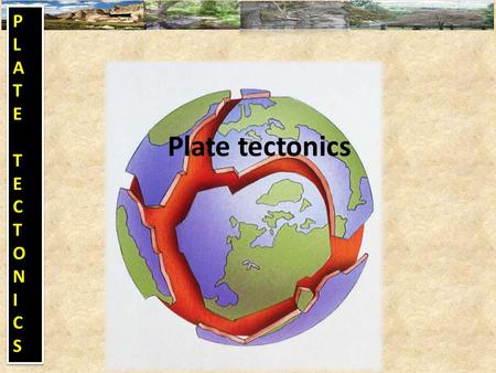 P L A T E C O N I S Plate tectonics.
