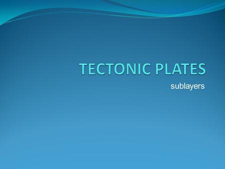 TECTONIC PLATES sublayers.